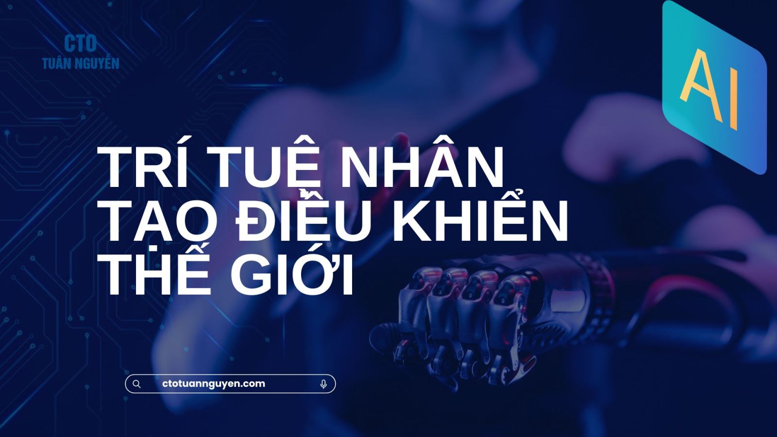 TRÍ TUỆ NHÂN TẠO ĐIỀU KHIỂN THẾ GIỚI